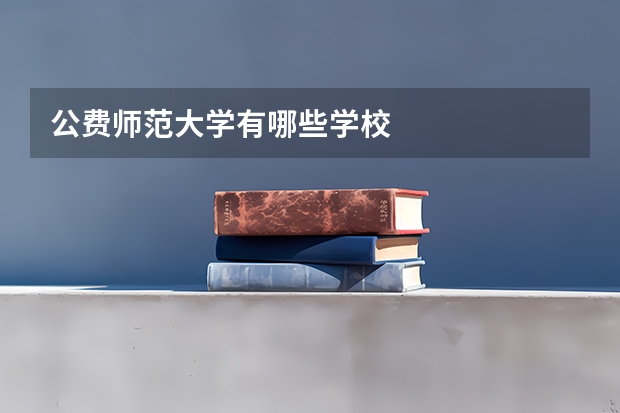 公费师范大学有哪些学校