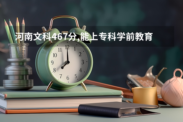 河南文科467分,能上专科学前教育公费师范生吗