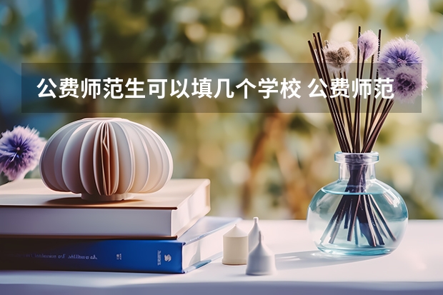 公费师范生可以填几个学校 公费师范生可以填报几个志愿