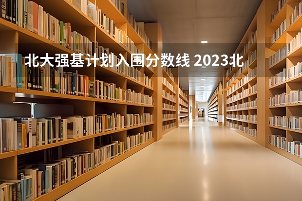 北大强基计划入围分数线 2023北大强基计划入围分数线