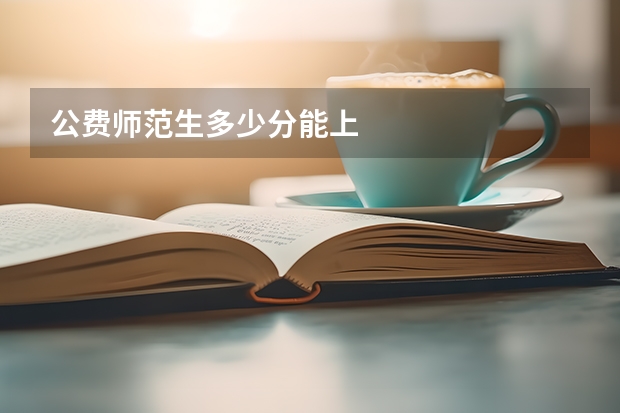 公费师范生多少分能上