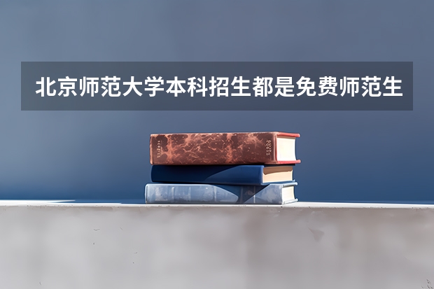 北京师范大学本科招生都是免费师范生吗