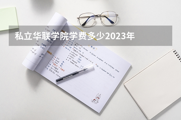 私立华联学院学费多少2023年