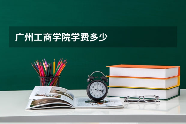 广州工商学院学费多少