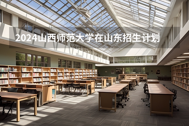 2024山西师范大学在山东招生计划一览表