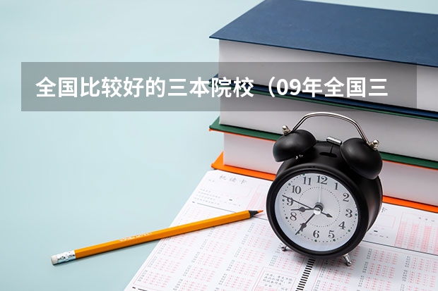 全国比较好的三本院校（09年全国三本院校的排名...还有学费排名..都请大家给我列出来,,万分感谢...）