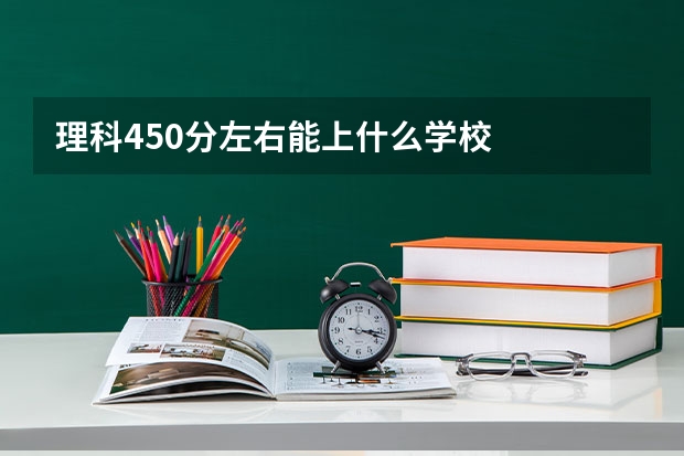 理科450分左右能上什么学校