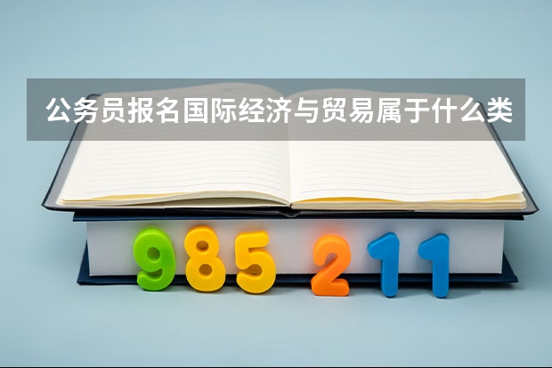 公务员报名国际经济与贸易属于什么类