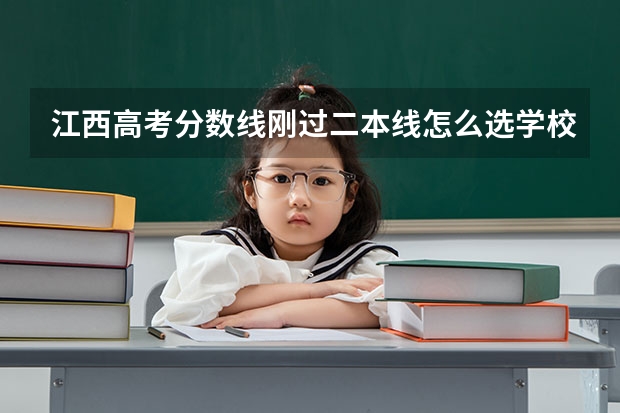 江西高考分数线刚过二本线怎么选学校?