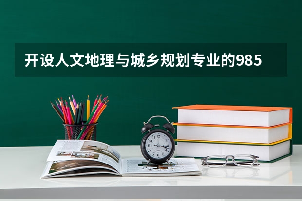 开设人文地理与城乡规划专业的985类大学名单