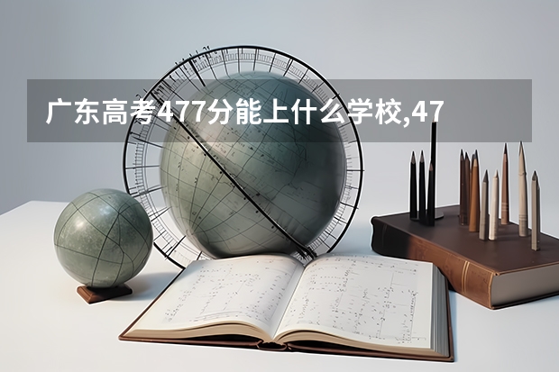 广东高考477分能上什么学校,477分能上什么大学（原创）