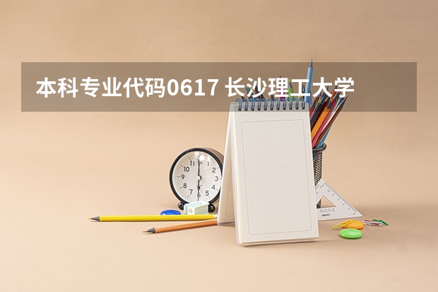 本科专业代码0617 长沙理工大学城南学院代码