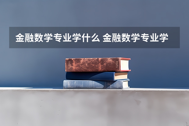 金融数学专业学什么 金融数学专业学什么内容