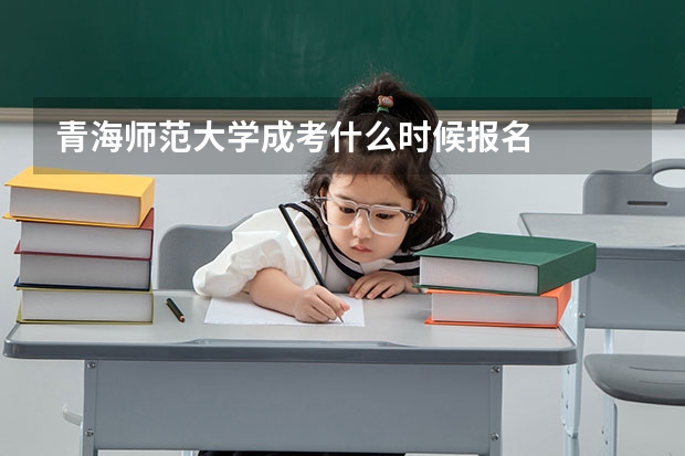 青海师范大学成考什么时候报名