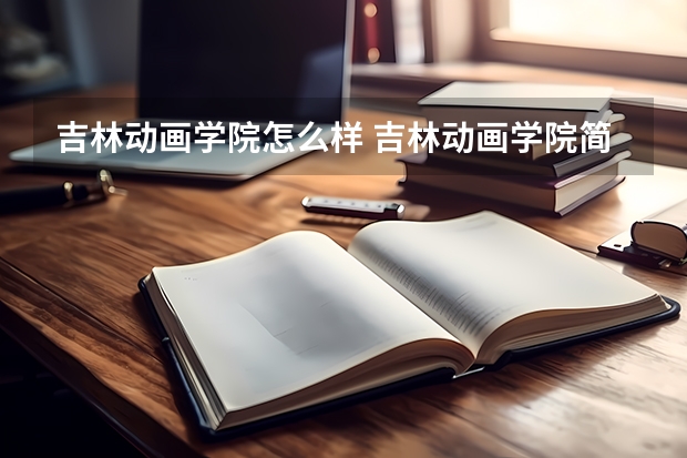 吉林动画学院怎么样 吉林动画学院简介