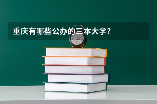 重庆有哪些公办的三本大学？