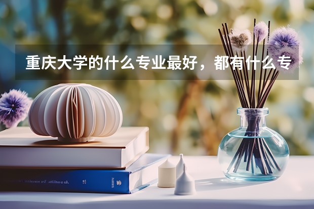 重庆大学的什么专业最好，都有什么专业？