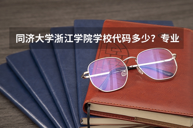 同济大学浙江学院学校代码多少？专业代码多少？