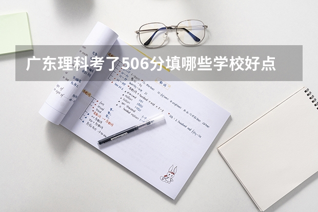 广东理科考了506分填哪些学校好点？ 南方医科大学  学校代码12121 专业代码001 护理  002医学检验技术