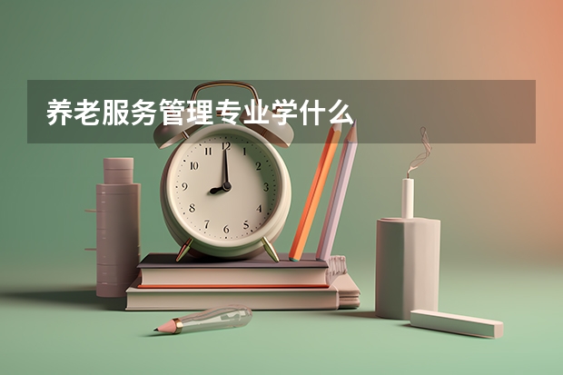 养老服务管理专业学什么