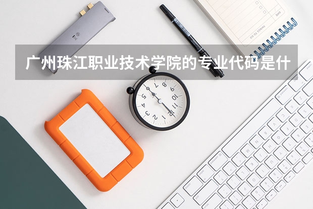 广州珠江职业技术学院的专业代码是什么？