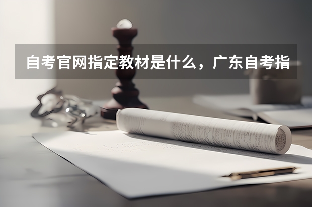 自考官网指定教材是什么，广东自考指定教材？