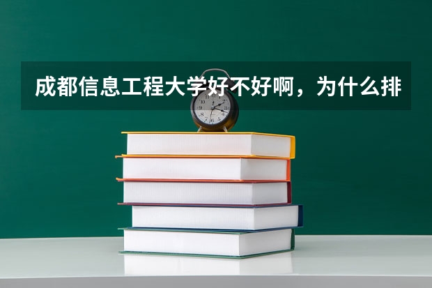 成都信息工程大学好不好啊，为什么排名那么低，分数还那么高，进这群学校对吗？