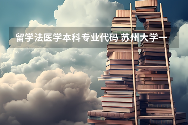 留学法医学本科专业代码 苏州大学一流本科专业建设点名单