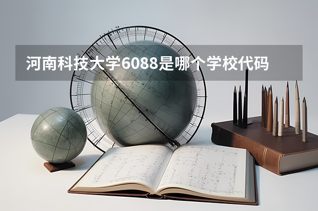 河南科技大学6088是哪个学校代码