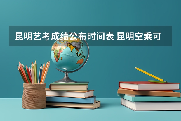 昆明艺考成绩公布时间表 昆明空乘可以艺考么