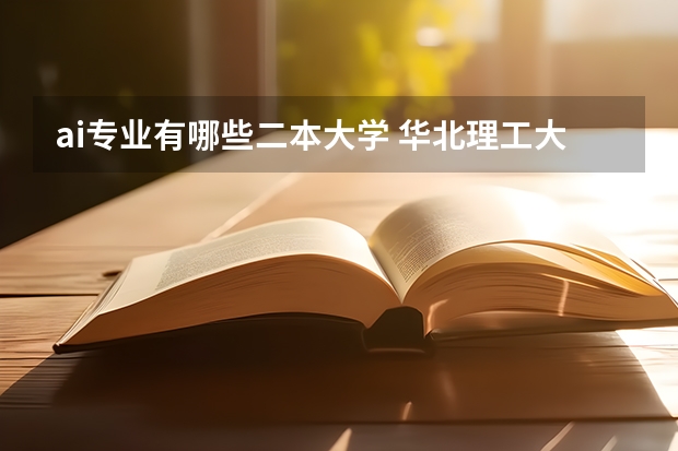 ai专业有哪些二本大学 华北理工大学人工智能学院是几本？华北理工大学占地多少公顷？